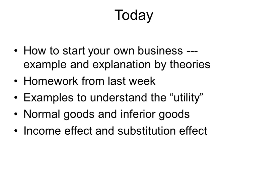 Today How to start your own business --- example and explanation by theories Homework